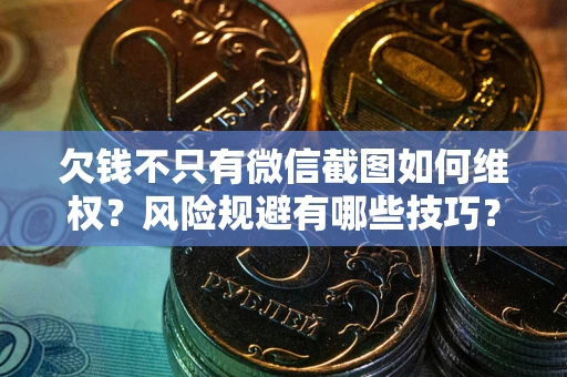 北京欠钱不只有微信截图如何维权？风险规避有哪些技巧？