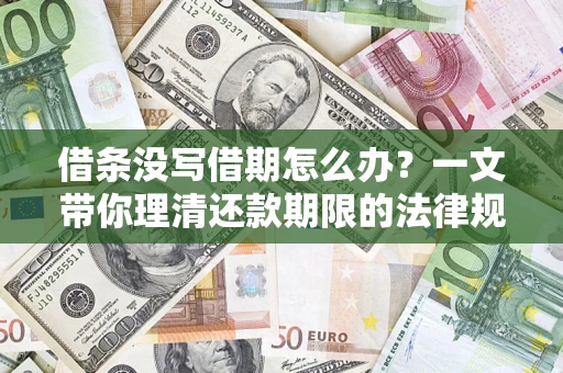 北京借条没写借期怎么办？一文带你理清还款期限的法律规则