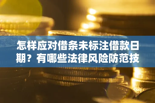 北京怎样应对借条未标注借款日期？有哪些法律风险防范技巧？