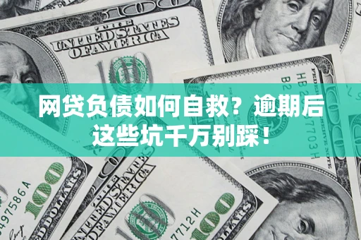 北京网贷负债如何自救？逾期后这些坑千万别踩！