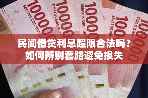 北京民间借贷利息超限合法吗？如何辨别套路避免损失