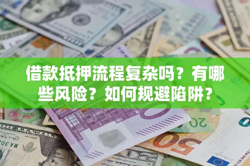 北京借款抵押流程复杂吗？有哪些风险？如何规避陷阱？