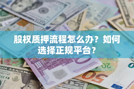 北京股权质押流程怎么办？如何选择正规平台？