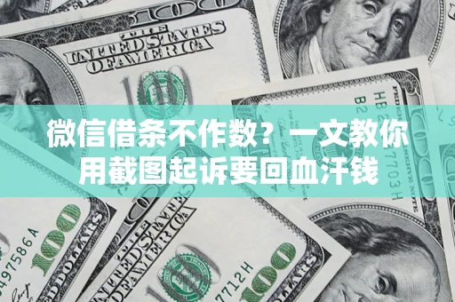 北京微信借条不作数？一文教你用截图起诉要回血汗钱