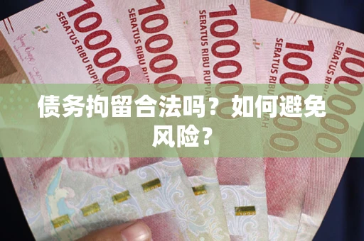 北京债务拘留合法吗？如何避免风险？