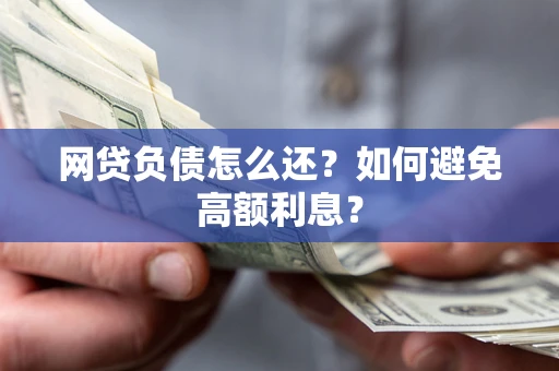 北京网贷负债怎么还？如何避免高额利息？