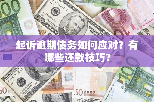 北京起诉逾期债务如何应对？有哪些还款技巧？