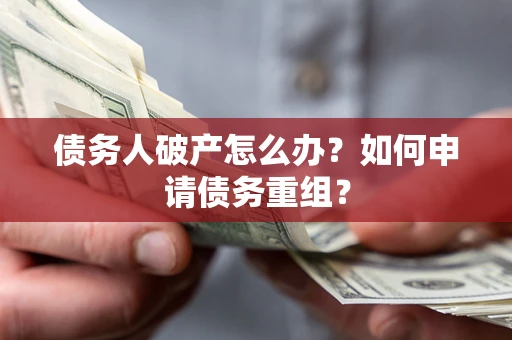 北京债务人破产怎么办？如何申请债务重组？