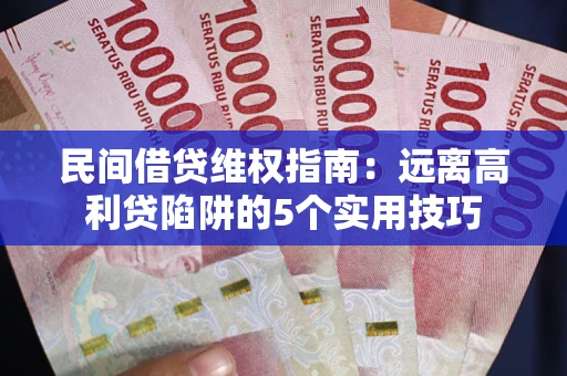 北京民间借贷维权指南：远离高利贷陷阱的5个实用技巧