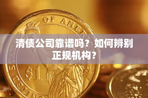 北京清债公司靠谱吗？如何辨别正规机构？