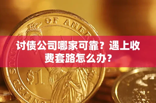 北京讨债公司哪家可靠？遇上收费套路怎么办？
