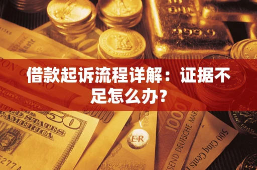 北京借款起诉流程详解：证据不足怎么办？