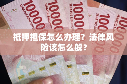 北京抵押担保怎么办理？法律风险该怎么躲？