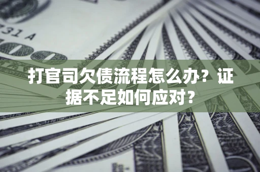 北京打官司欠债流程怎么办？证据不足如何应对？
