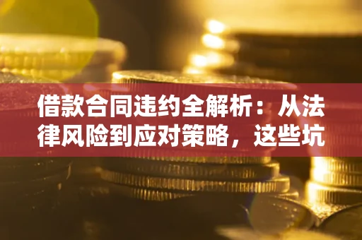北京借款合同违约全解析：从法律风险到应对策略，这些坑别再踩！