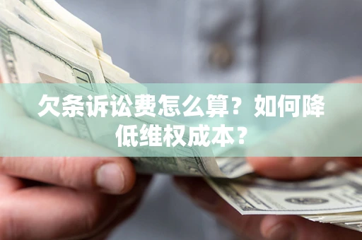 北京欠条诉讼费怎么算？如何降低维权成本？