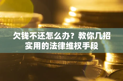 北京欠钱不还怎么办？教你几招实用的法律维权手段