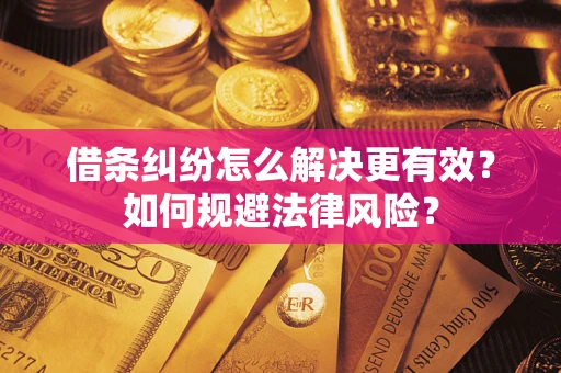 北京借条纠纷怎么解决更有效？如何规避法律风险？