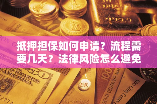北京抵押担保如何申请？流程需要几天？法律风险怎么避免？避坑指南