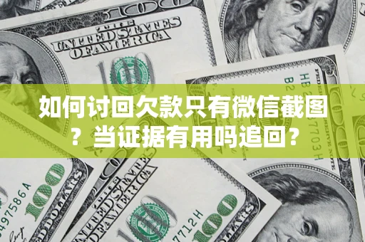 北京如何讨回欠款只有微信截图？当证据有用吗追回？